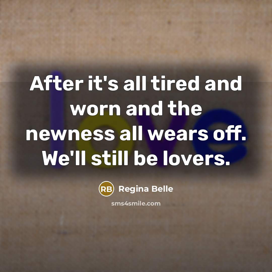 “After it's all tired and worn and the newness all…” quote by Regina Belle