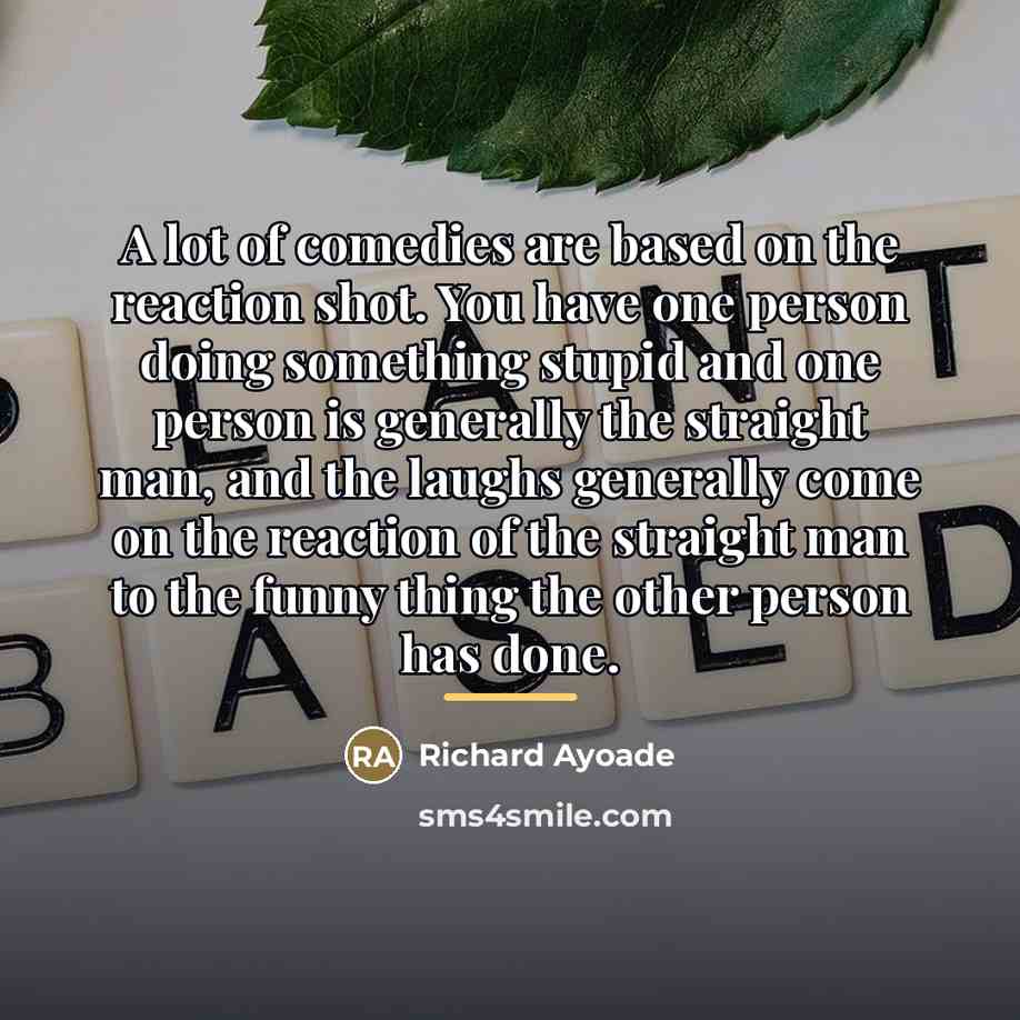 “A lot of comedies are based on the reaction shot.…” quote by Richard Ayoade