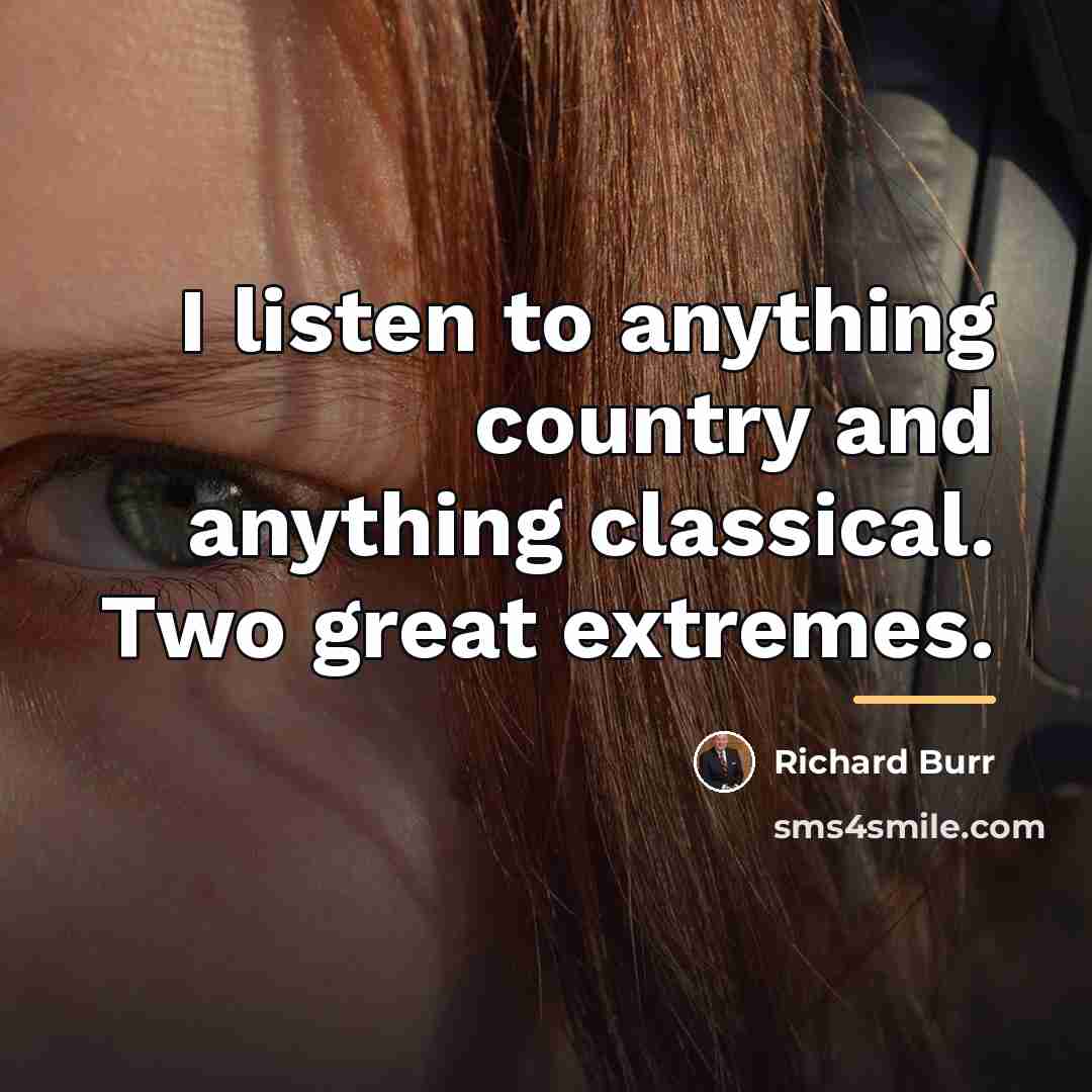 “I listen to anything country and anything classical. Two great…” quote by Richard Burr