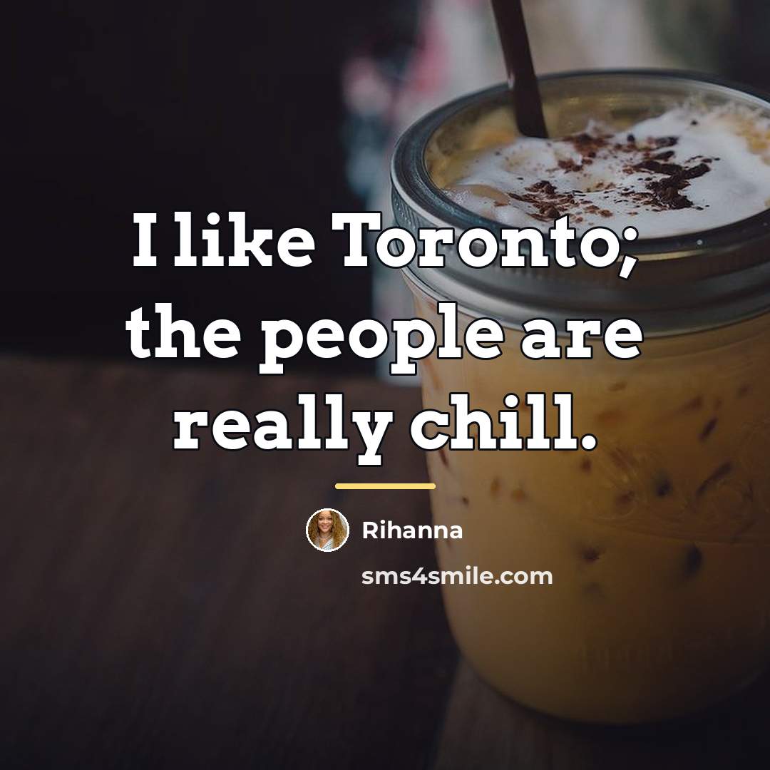 “I like Toronto; the people are really chill.…” quote by Rihanna