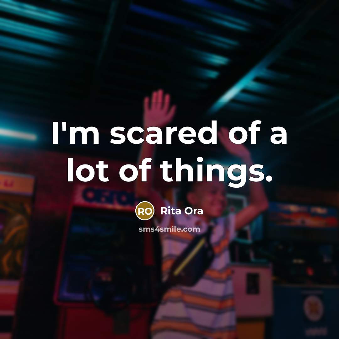“I'm scared of a lot of things.…” quote by Rita Ora