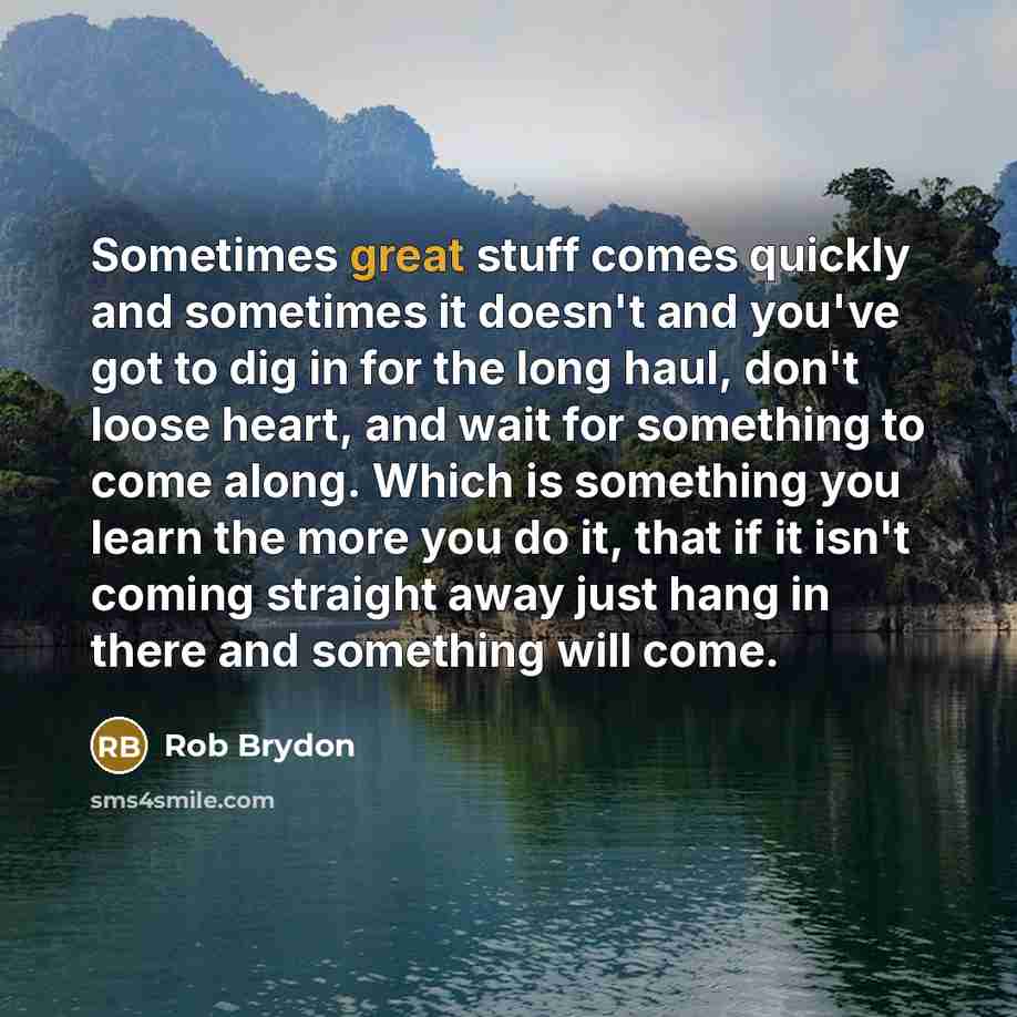 “Sometimes great stuff comes quickly and sometimes it doesn't and…” quote by Rob Brydon