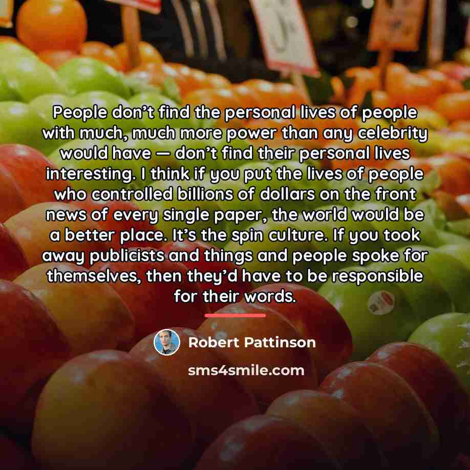 “People don’t find the personal lives of people with much,…” quote by Robert Pattinson