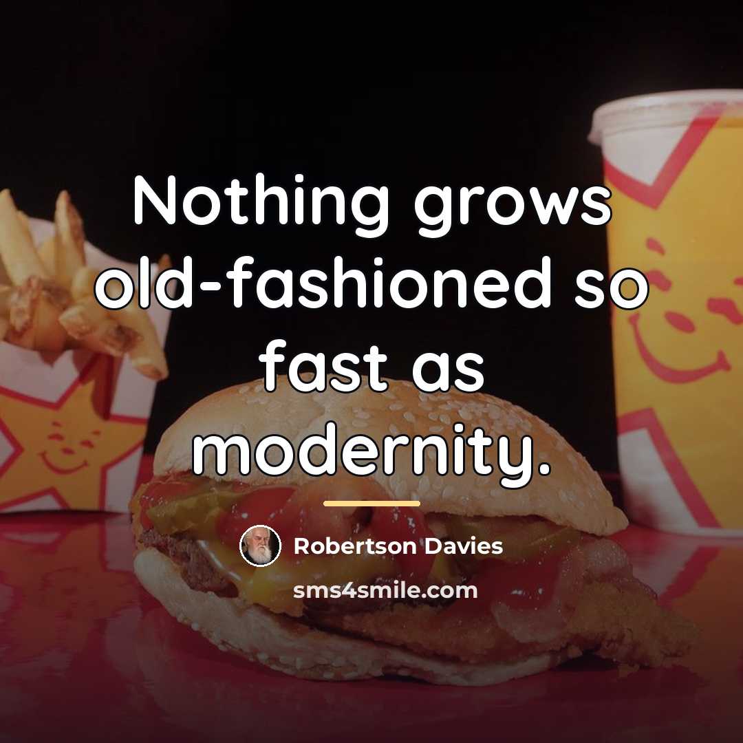 “Nothing grows old-fashioned so fast as modernity.…” quote by Robertson Davies