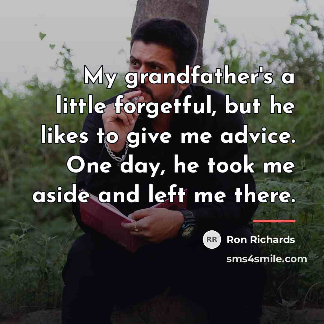 “My grandfather's a little forgetful, but he likes to give…” quote by Ron Richards
