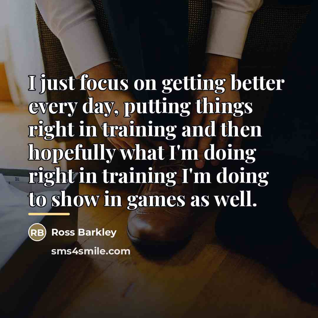 “I just focus on getting better every day, putting things…” quote by Ross Barkley
