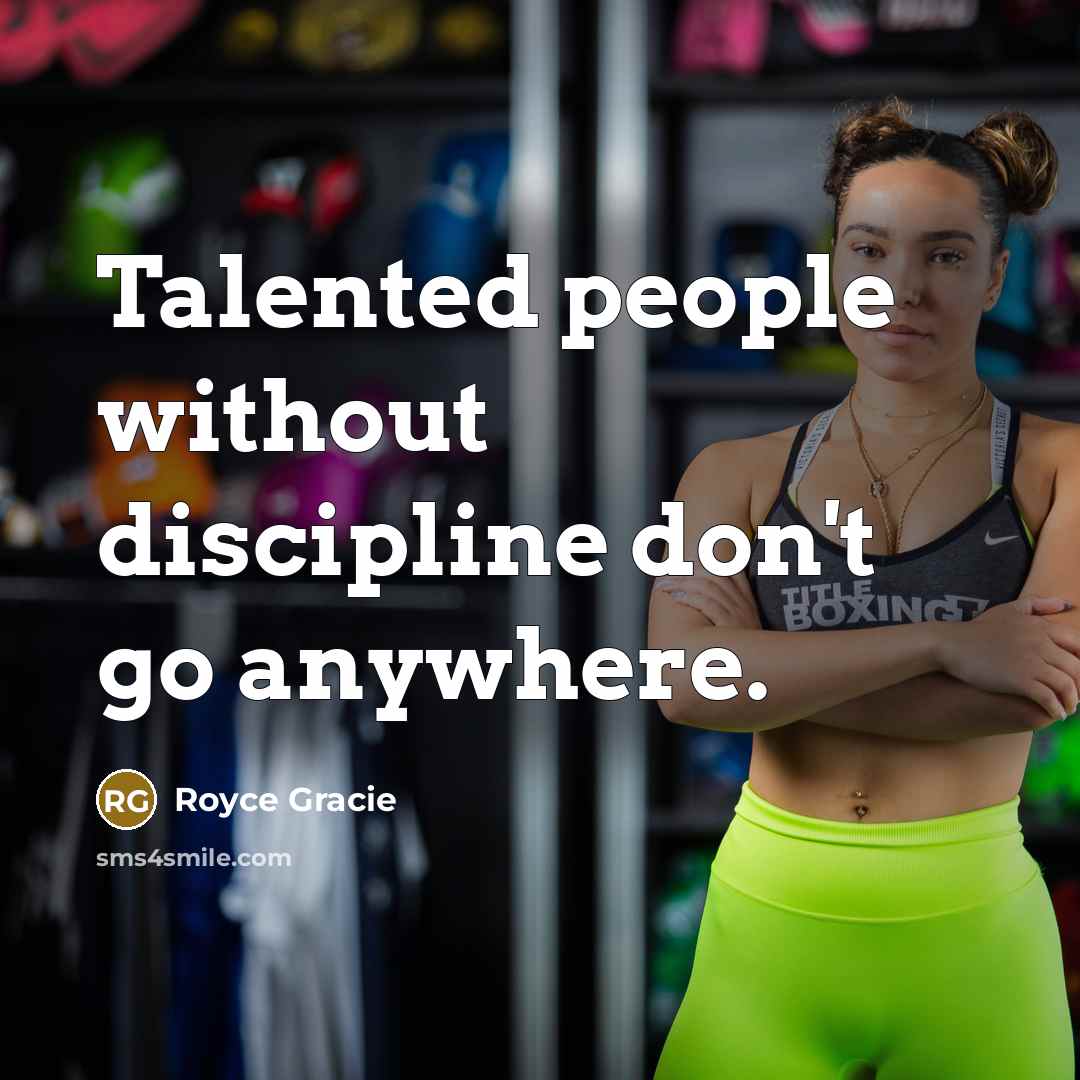 “Talented people without discipline don't go anywhere.…” quote by Royce Gracie