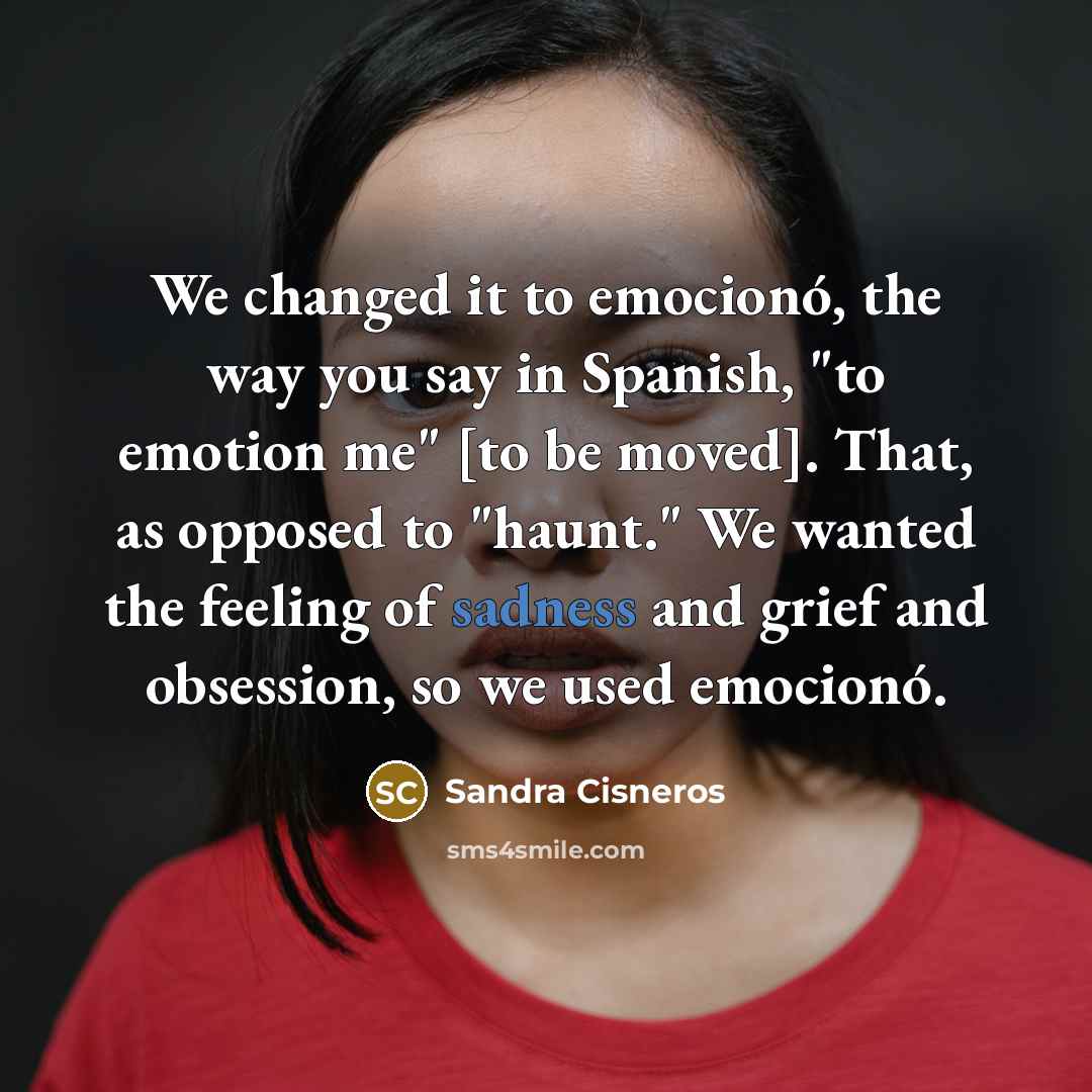 “We changed it to emocionó, the way you say in…” quote by Sandra Cisneros