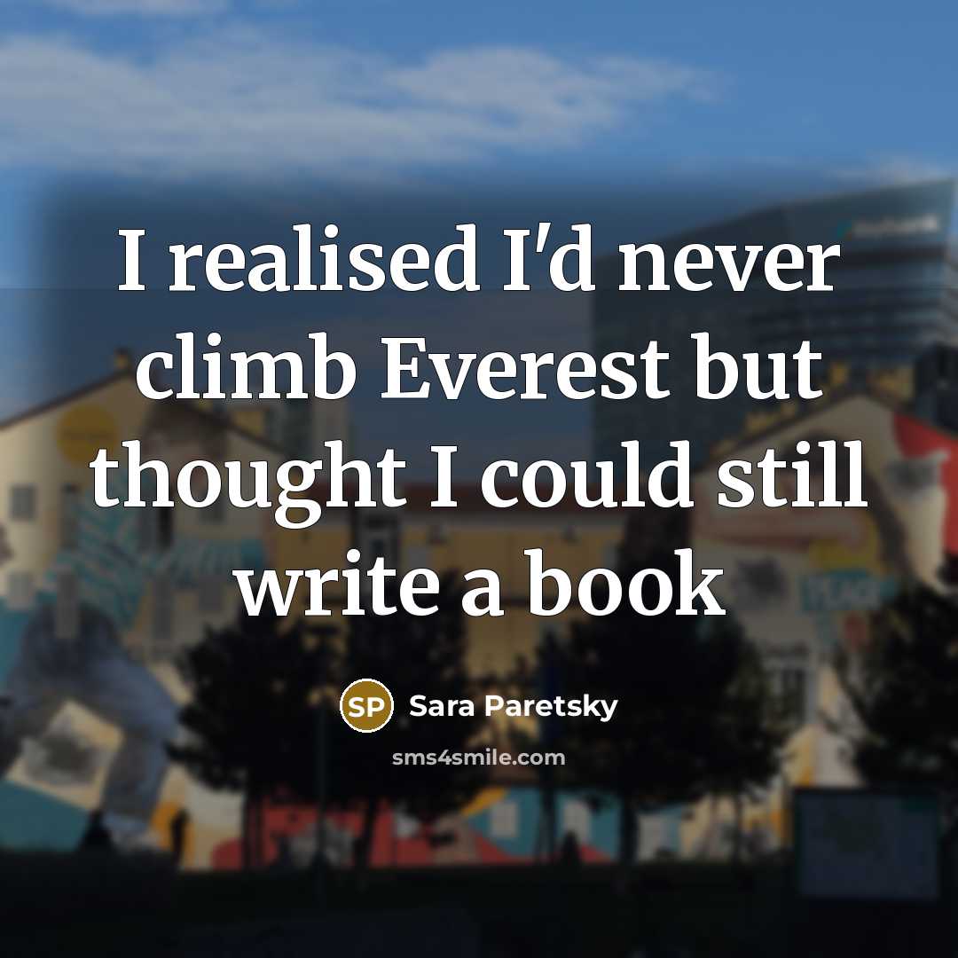 “I realised I'd never climb Everest but thought I could…” quote by Sara Paretsky