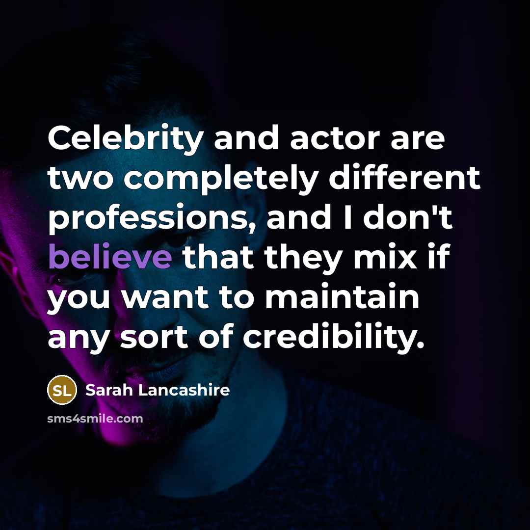 “Celebrity and actor are two completely different professions, and I…” quote by Sarah Lancashire