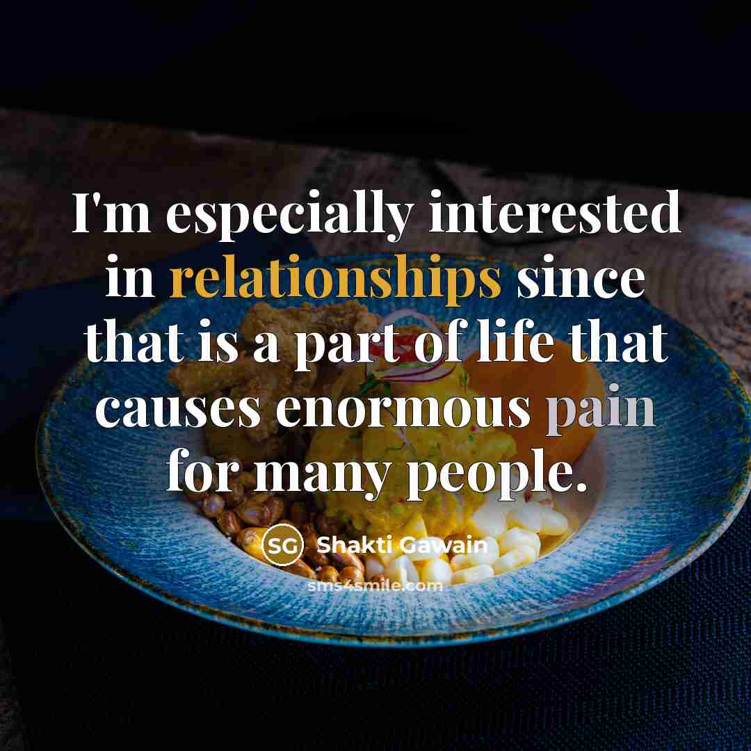 “I'm especially interested in relationships since that is a part…” quote by Shakti Gawain