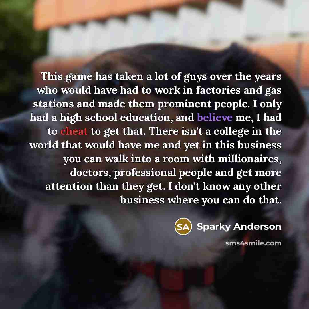 “This game has taken a lot of guys over the…” quote by Sparky Anderson