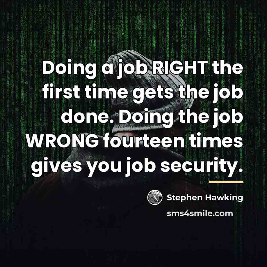 “Doing a job RIGHT the first time gets the job…” quote by Stephen Hawking