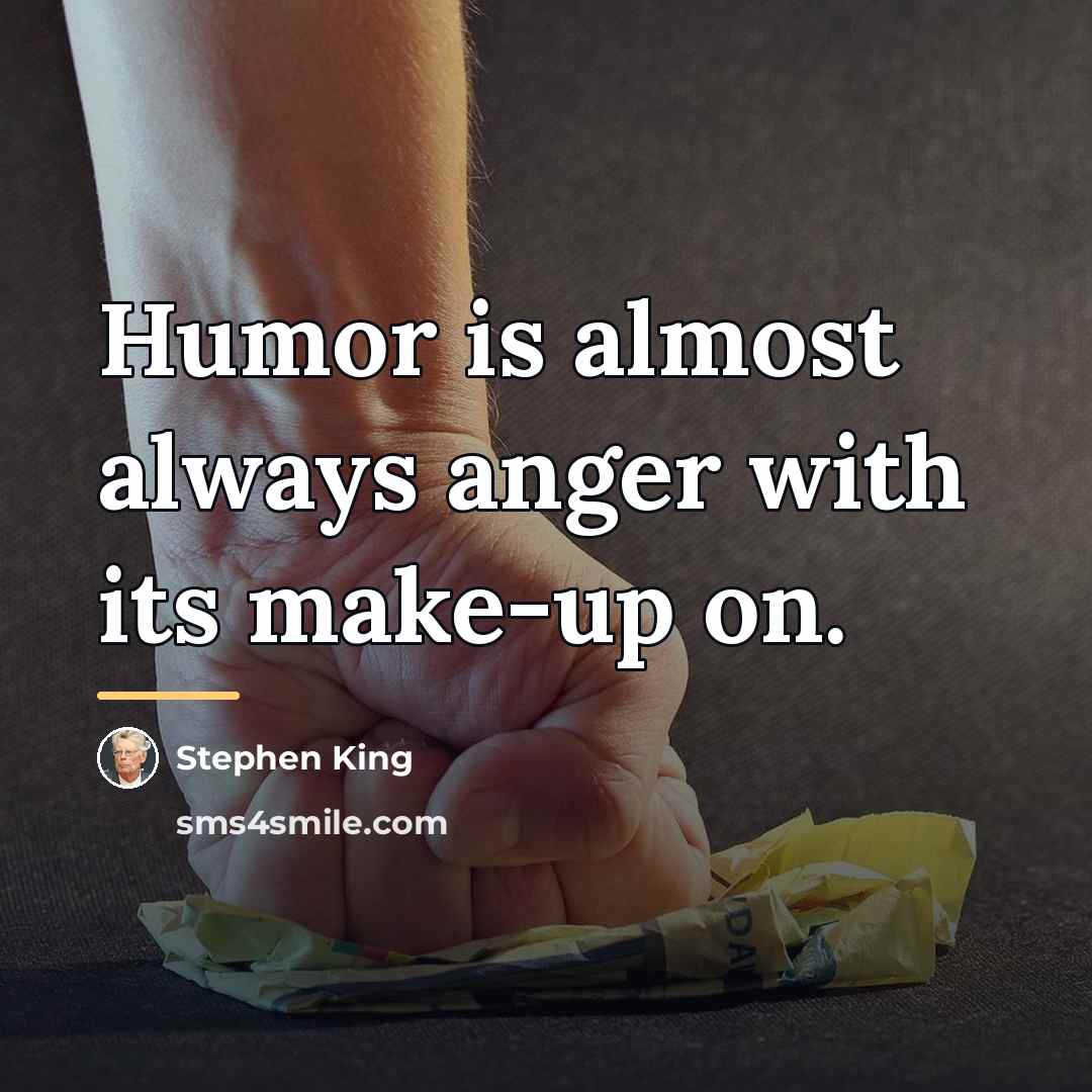 “Humor is almost always anger with its make-up on.…” quote by Stephen King