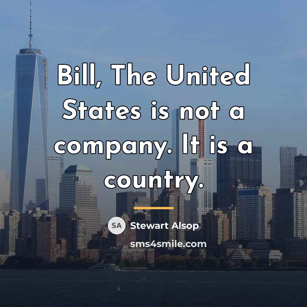 “Bill, The United States is not a company. It is…” quote by Stewart Alsop