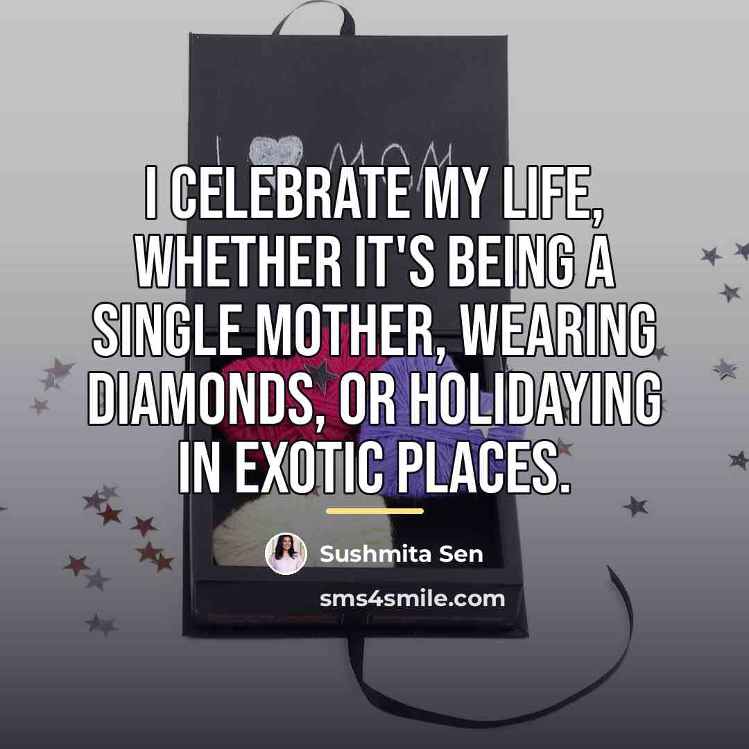 “I celebrate my life, whether it's being a single mother,…” quote by Sushmita Sen