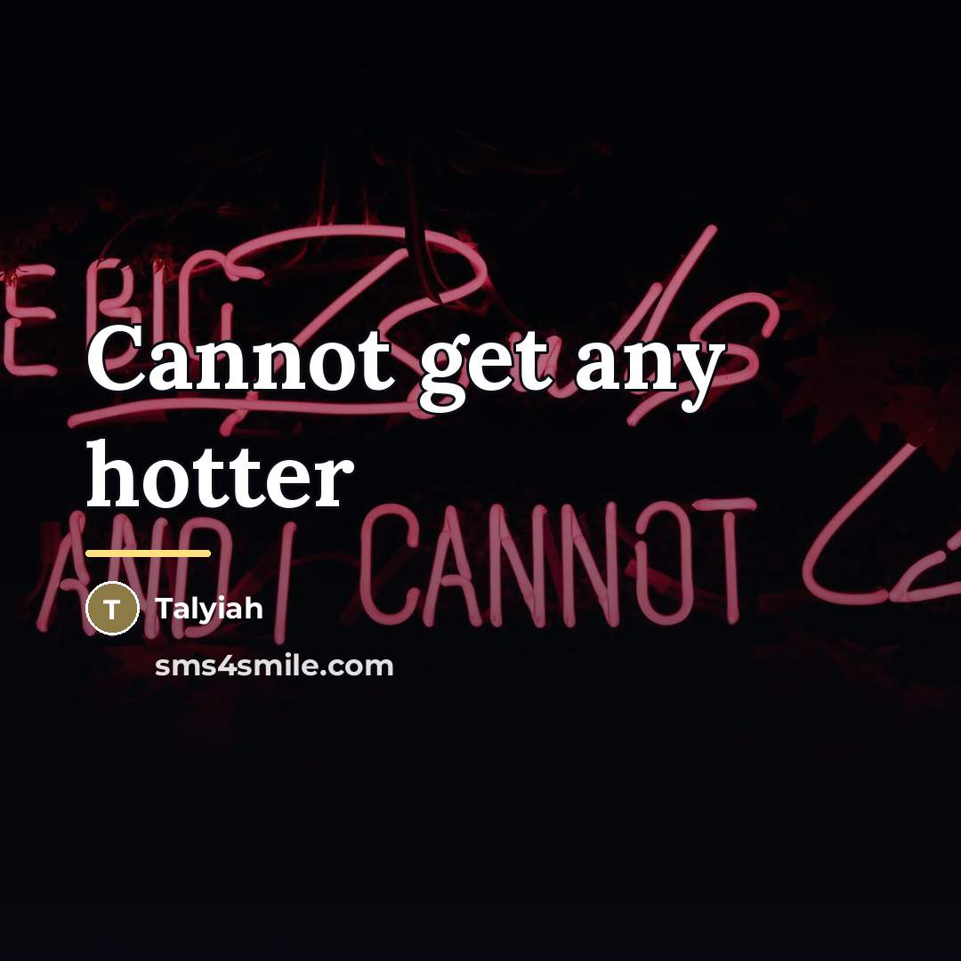 “Cannot get any hotter…” quote by Talyiah