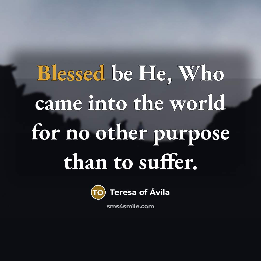 “Blessed be He, Who came into the world for no…” quote by Teresa of Avila