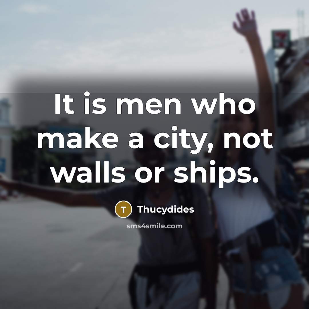 “It is men who make a city, not walls or…” quote by Thucydides