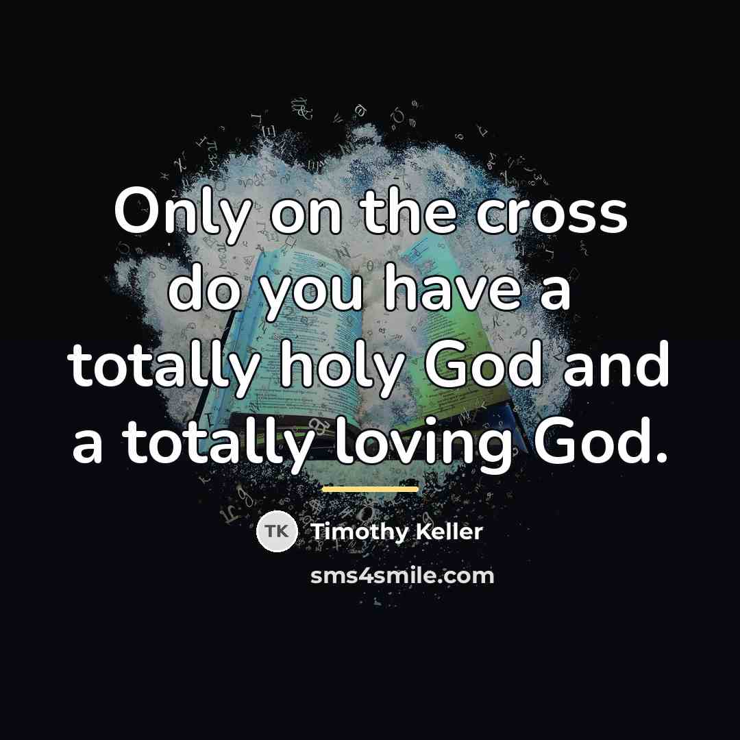 “Only on the cross do you have a totally holy…” quote by Timothy Keller