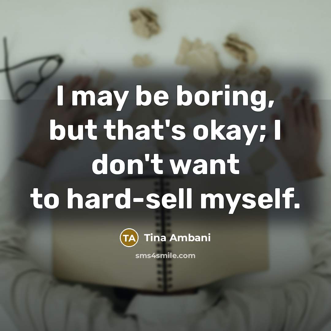 “I may be boring, but that's okay; I don't want…” quote by Tina Ambani