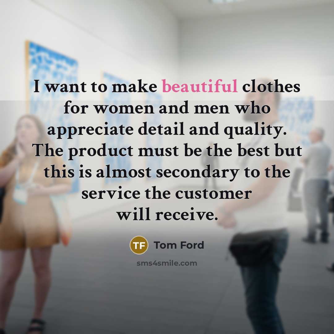 “I want to make beautiful clothes for women and men…” quote by Tom Ford