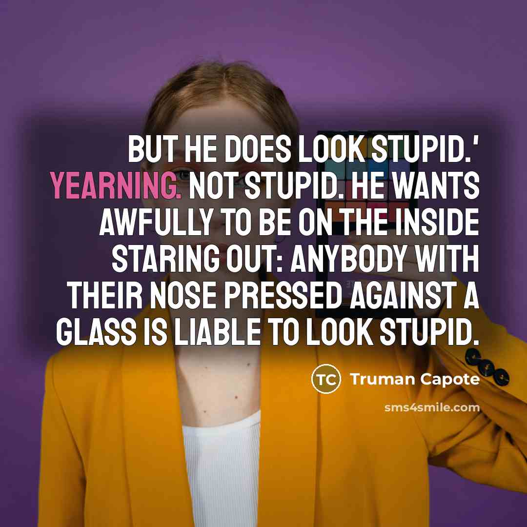 “But he does look stupid.' Yearning. Not stupid. He wants…” quote by Truman Capote