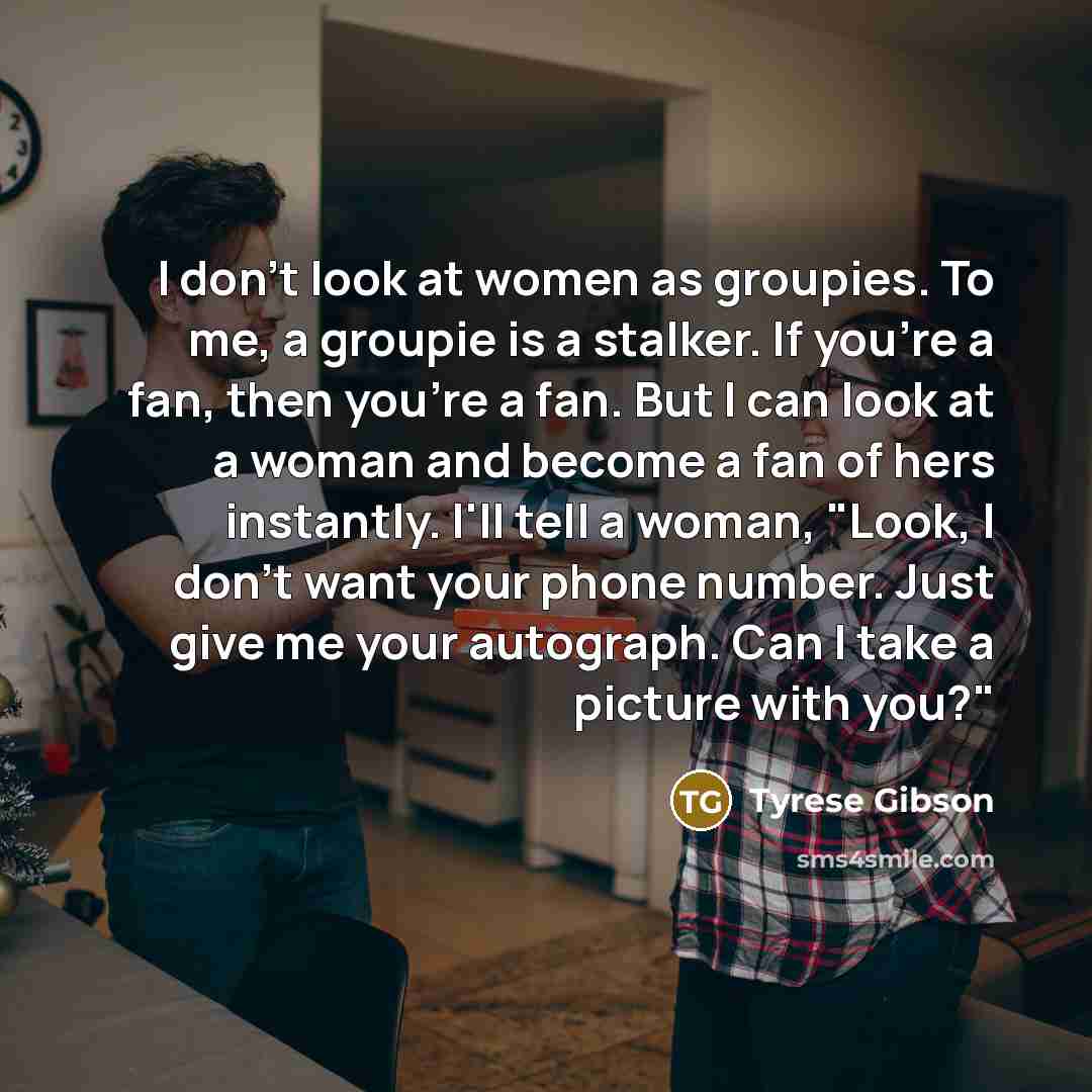 “I don't look at women as groupies. To me, a…” quote by Tyrese Gibson