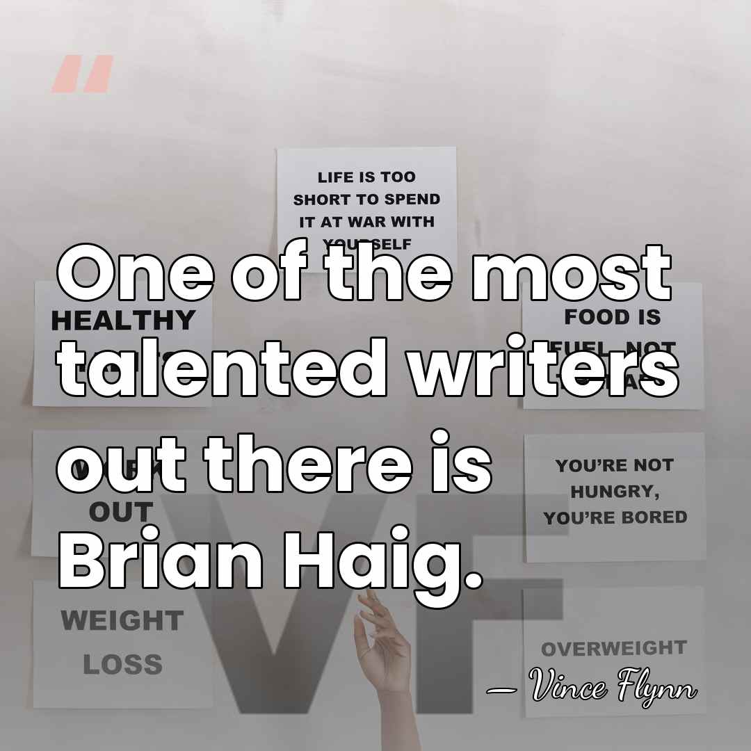 One of the most talented writers out there is Brian Haig. - Vince Flynn