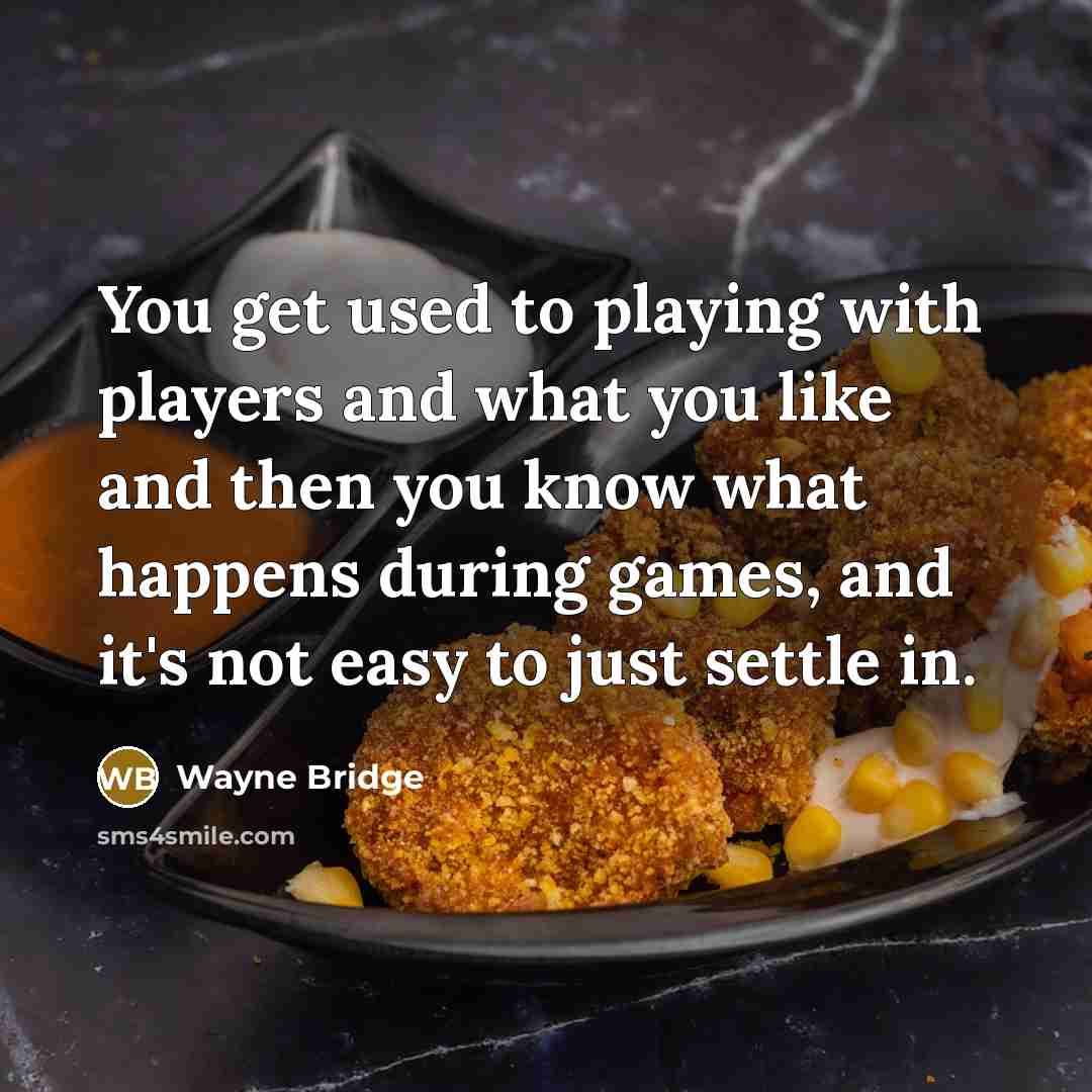 “You get used to playing with players and what you…” quote by Wayne Bridge