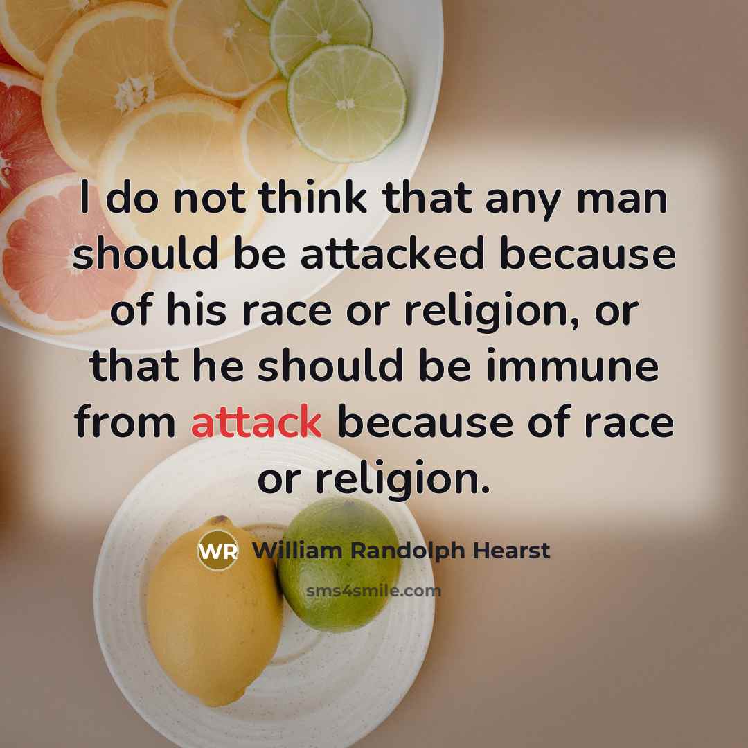 “I do not think that any man should be attacked…” quote by William Randolph Hearst