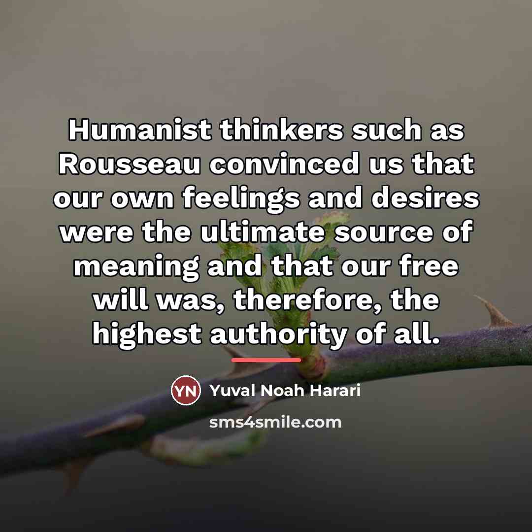 “Humanist thinkers such as Rousseau convinced us that our own…” quote by Yuval Noah Harari