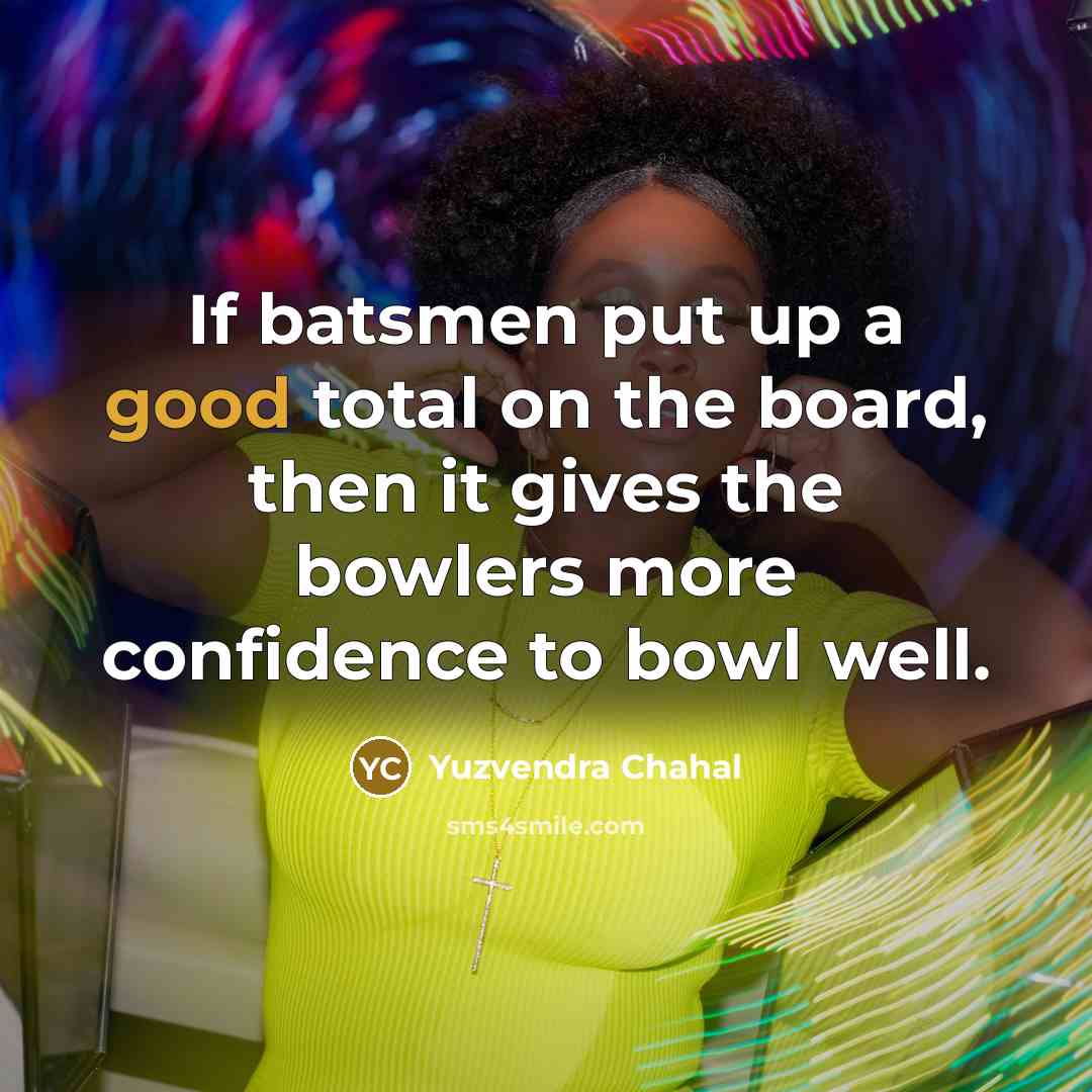 “If batsmen put up a good total on the board,…” quote by Yuzvendra Chahal