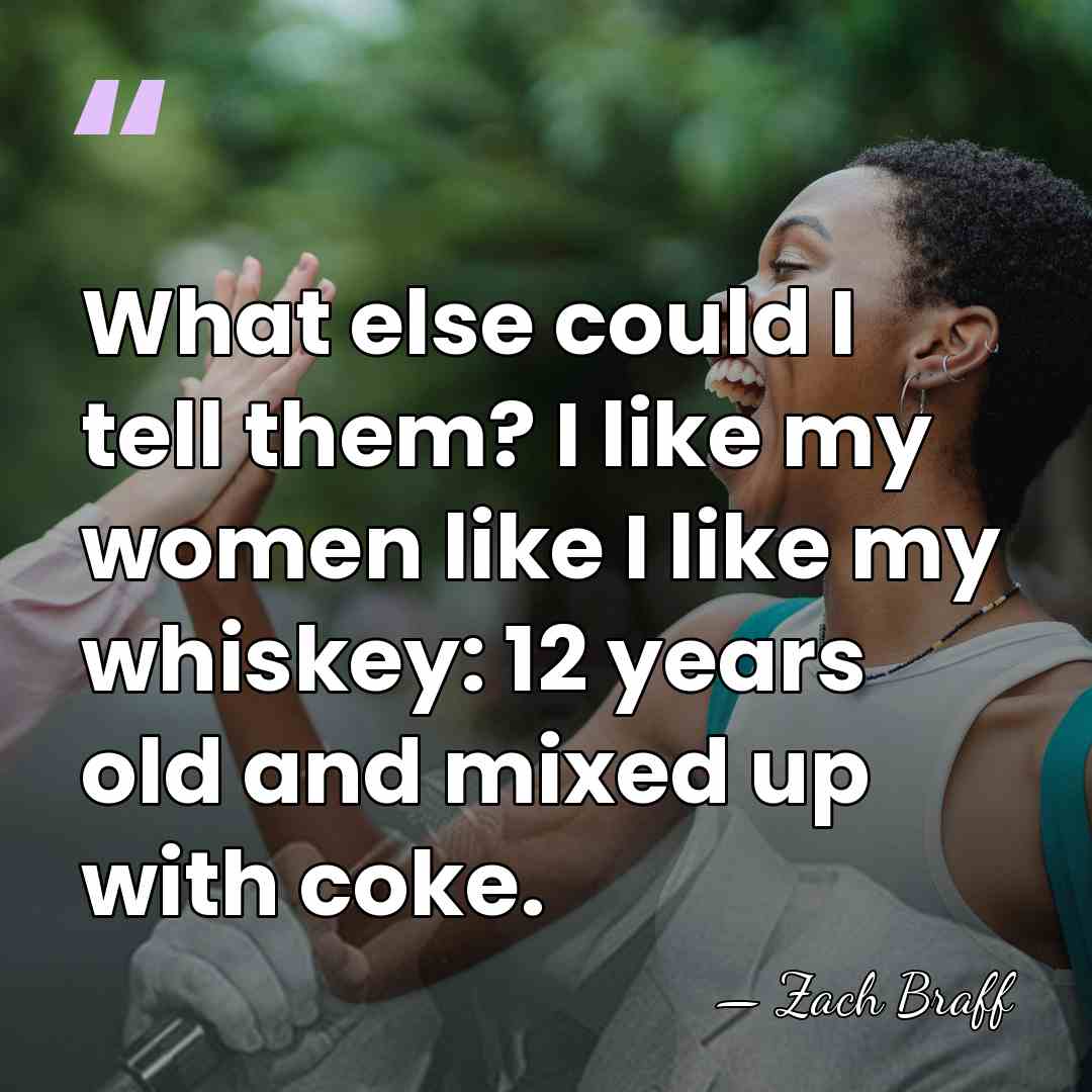 What else could I tell them? I like my women like I&hellip; - Zach Braff