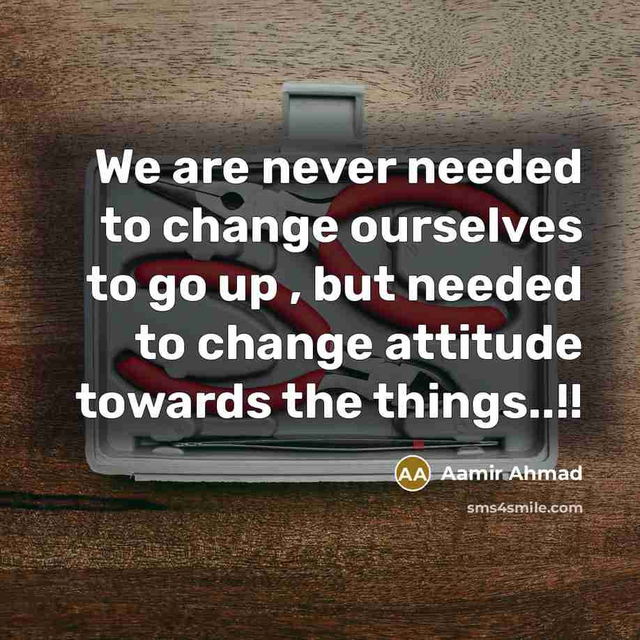 “We are never needed to change ourselves to go up…” quote by Aamir Ahmad