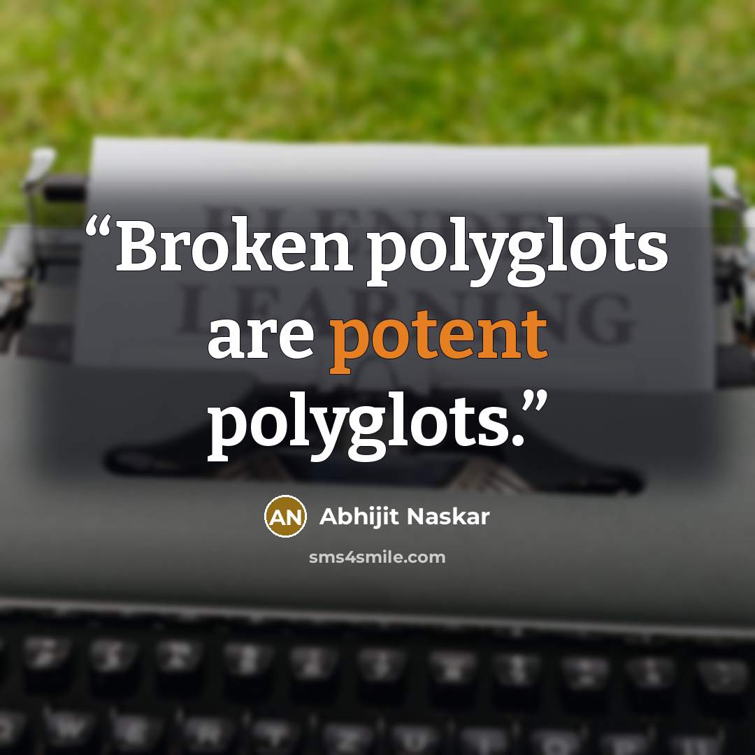“Broken polyglots are potent polyglots.” quote by Abhijit Naskar