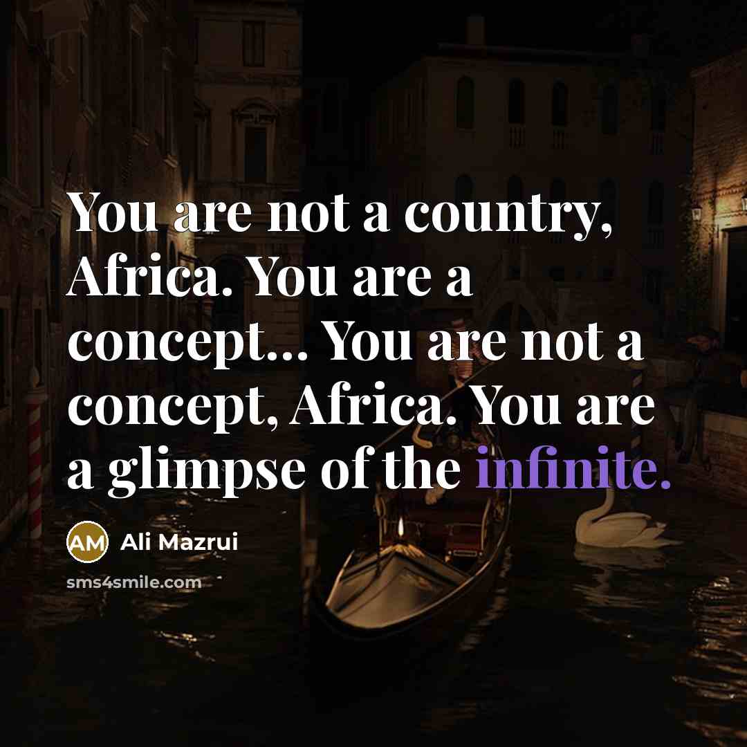 “You are not a country, Africa. You are a concept…” quote by Ali Mazrui