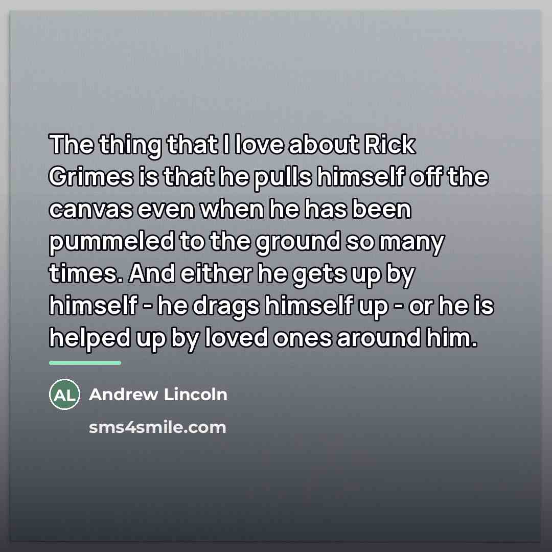 “The thing that I love about Rick Grimes is that…” quote by Andrew Lincoln