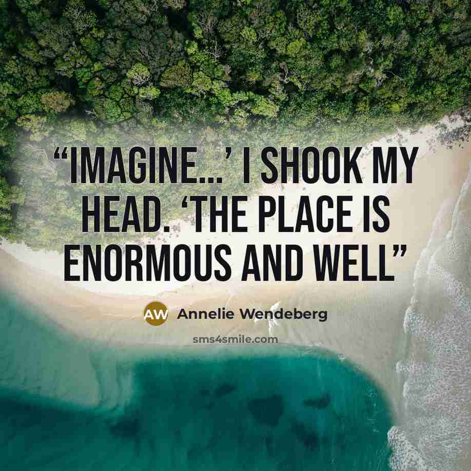 “imagine…’ I shook my head. ‘The place is enormous and well” quote by Annelie Wendeberg