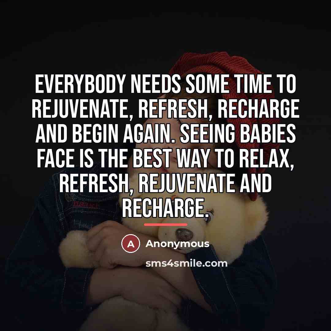 “Everybody needs some time to rejuvenate, refresh, recharge and begin…” quote by Anonymous