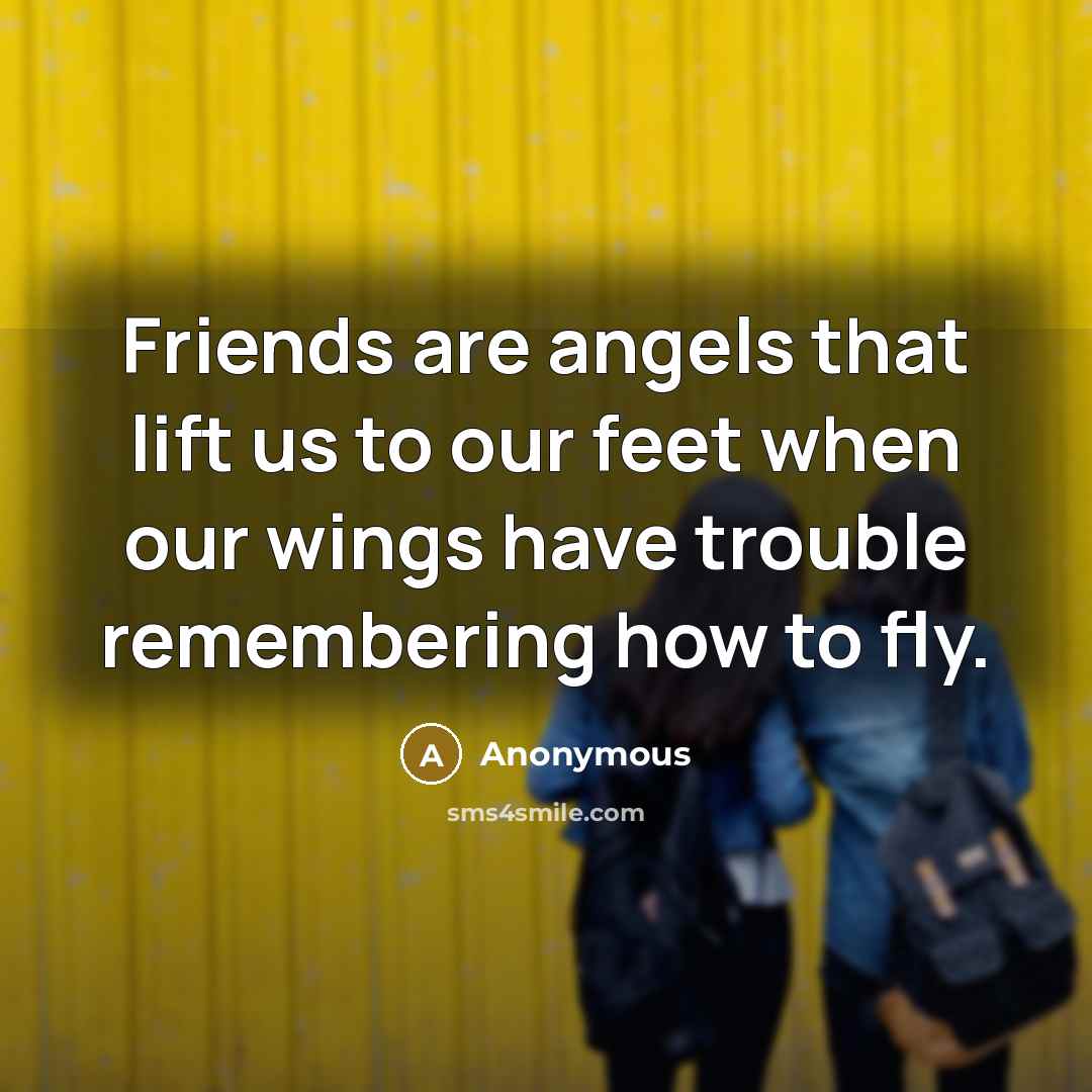 “Friends are angels that lift us to our feet when…” quote by Anonymous