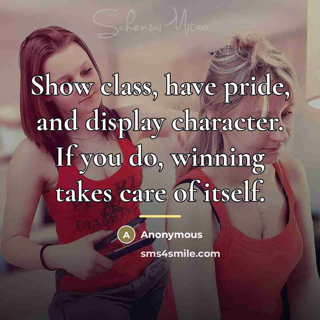 “Show class, have pride, and display character. If you do,…” quote by Anonymous