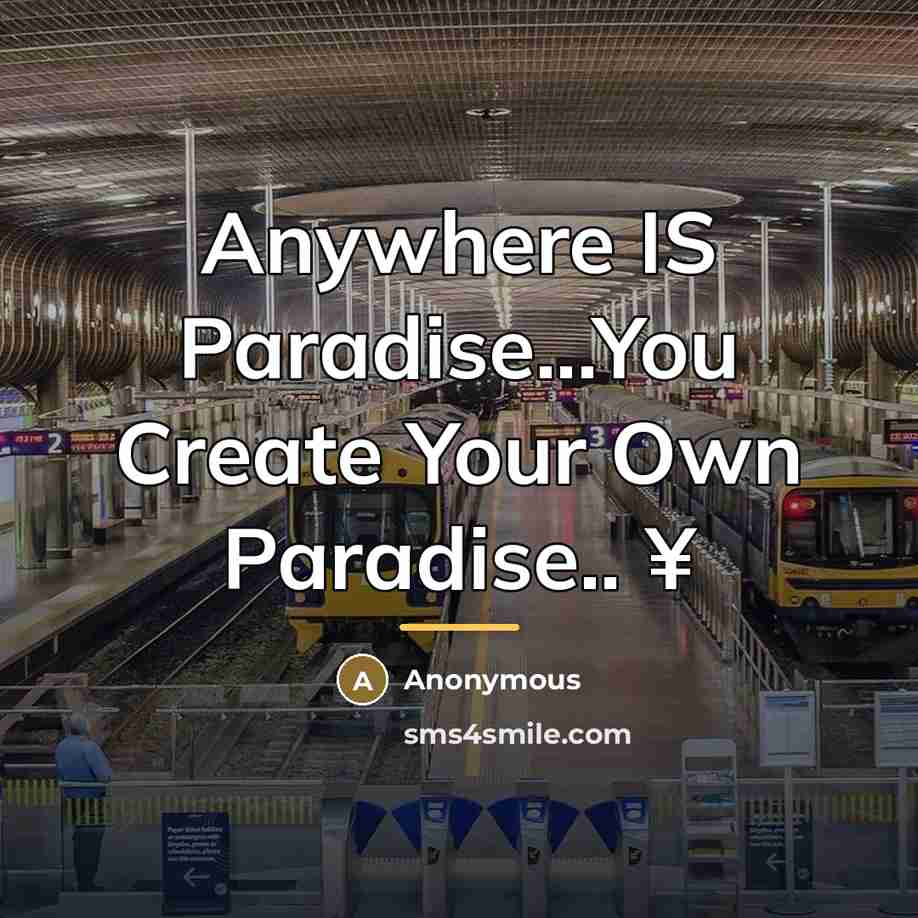 “Anywhere IS Paradise...You Create Your Own Paradise.. ¥…” quote by Anonymous