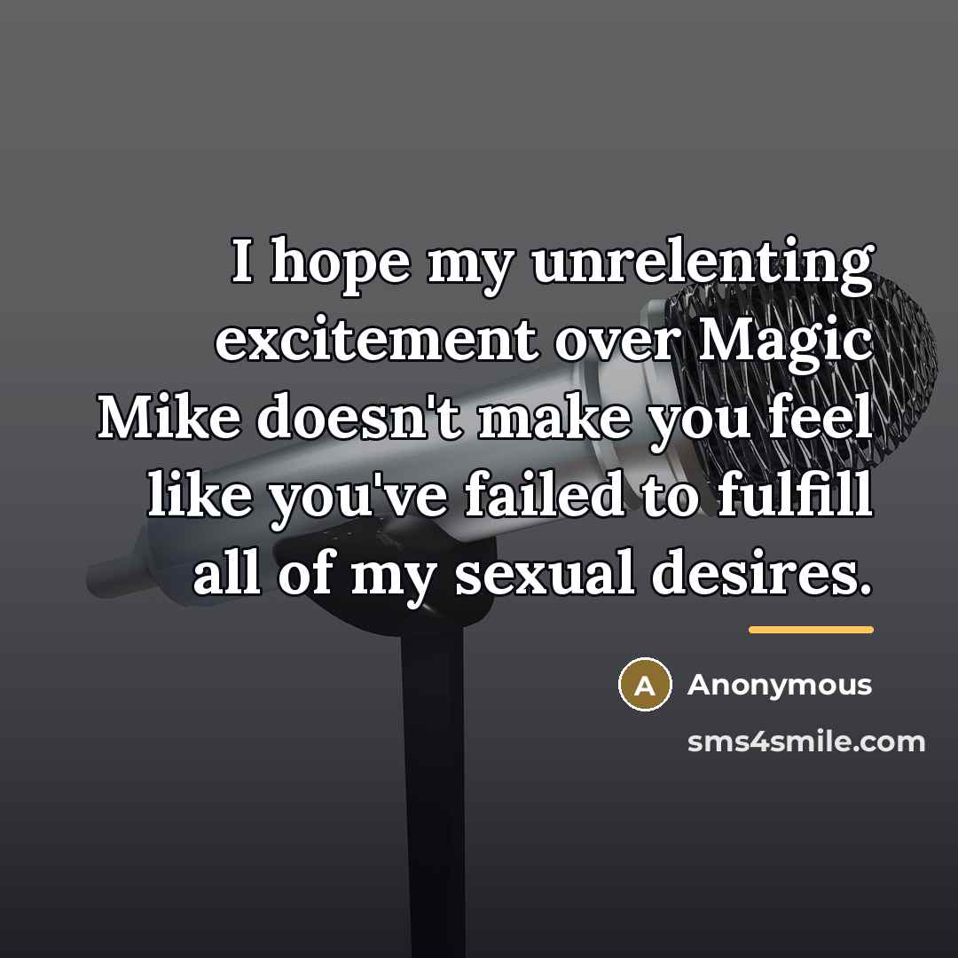 “I hope my unrelenting excitement over Magic Mike doesn't make…” quote by Anonymous