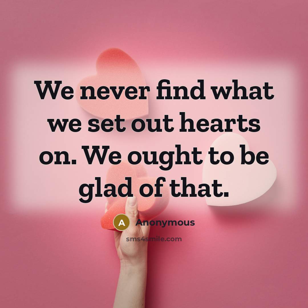 “We never find what we set out hearts on. We…” quote by Anonymous