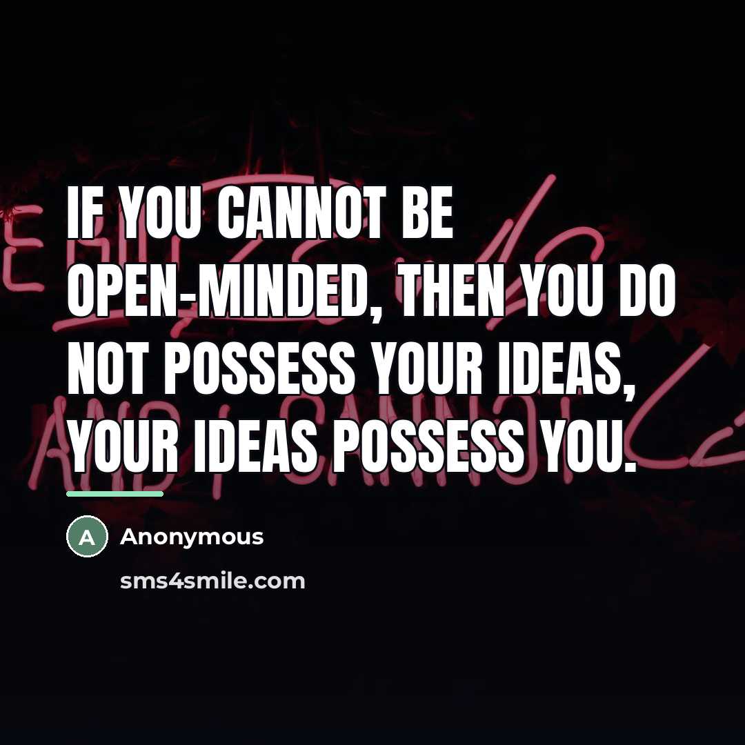 “If you cannot be open-minded, then you do not possess…” quote by Anonymous