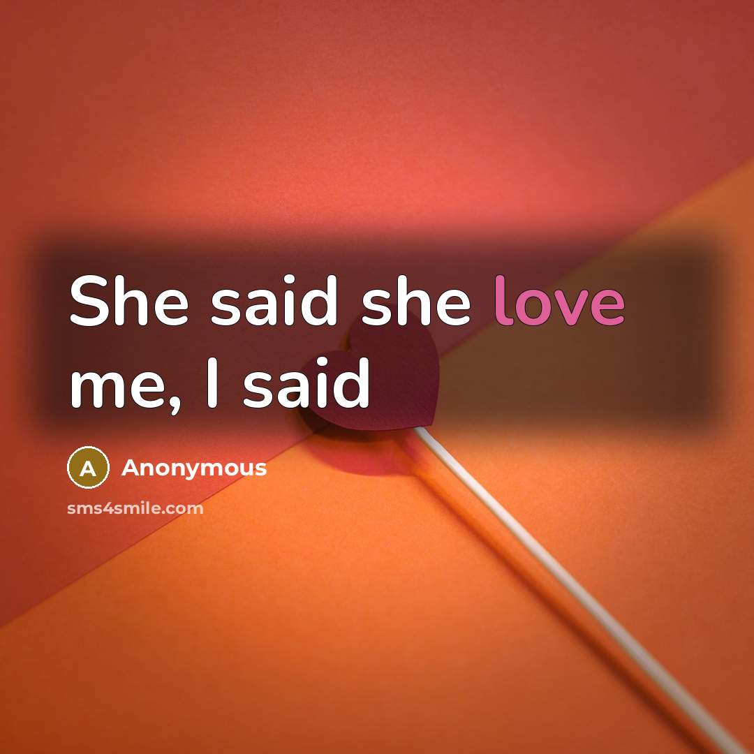 “She said she love me, I said…” quote by Anonymous