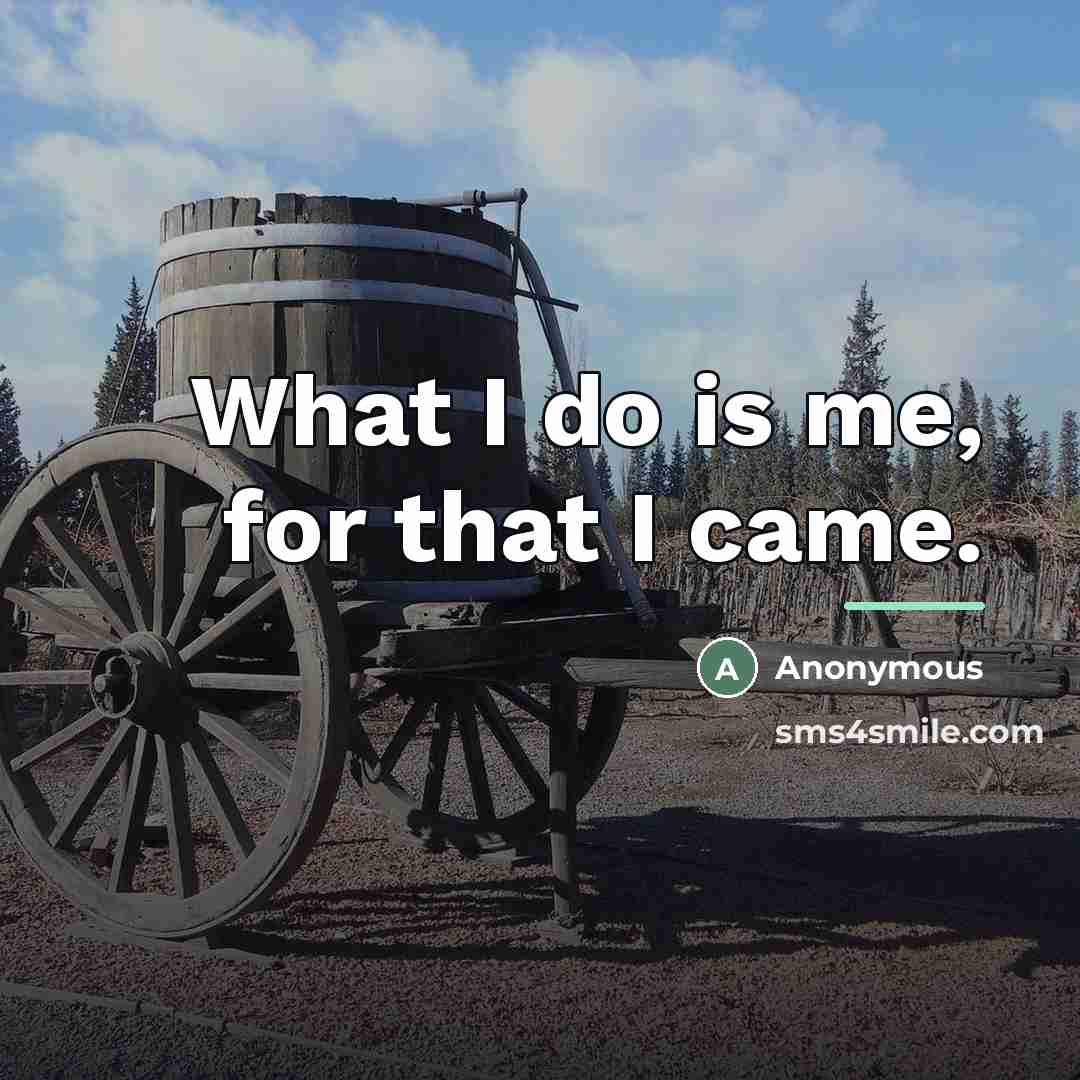 “What I do is me, for that I came.…” quote by Anonymous