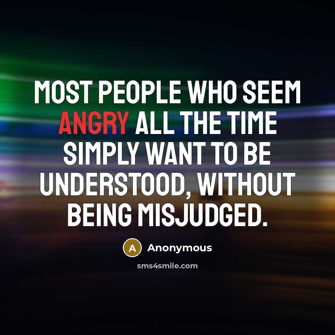 “Most people who seem angry all the time simply want…” quote by Anonymous
