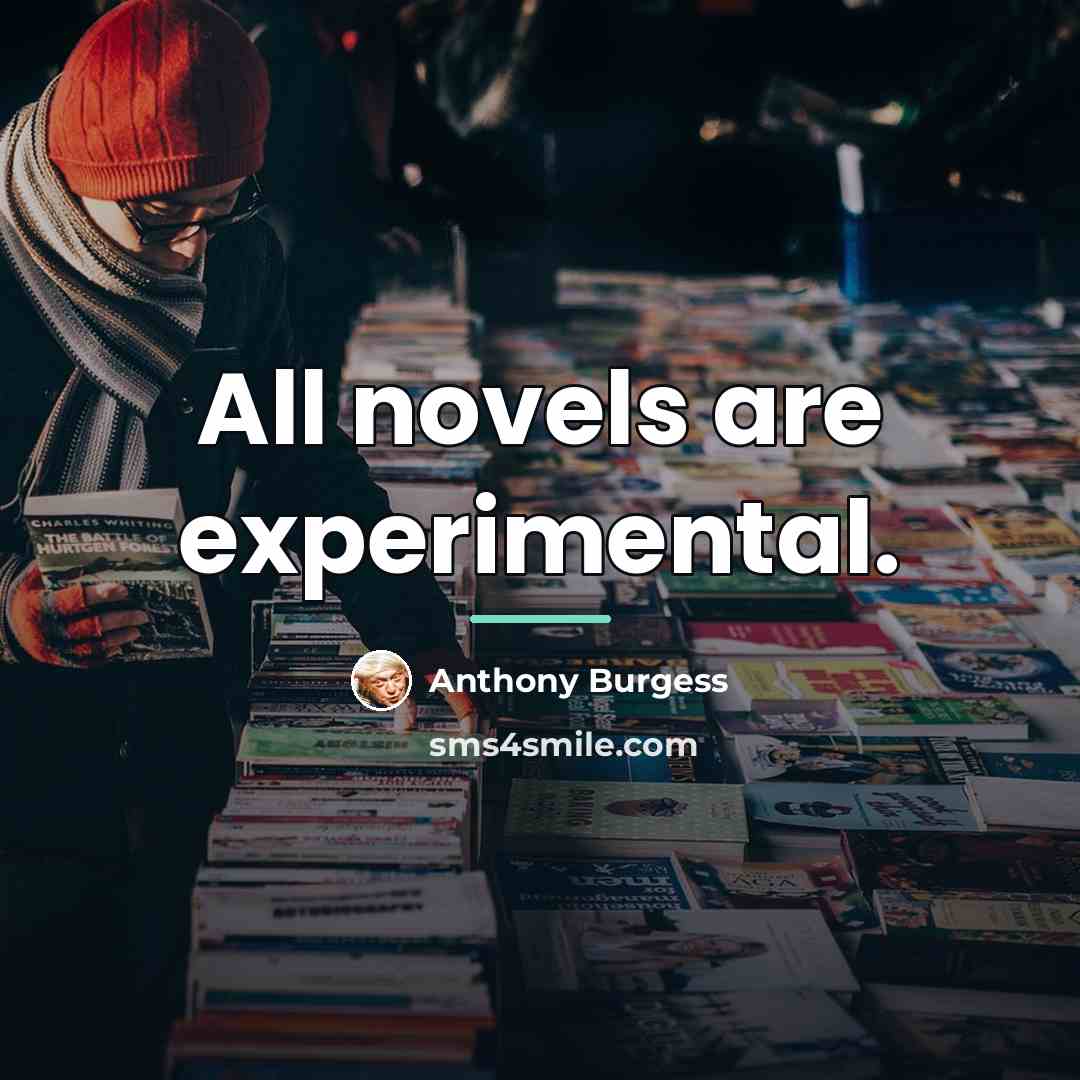 “All novels are experimental.…” quote by Anthony Burgess